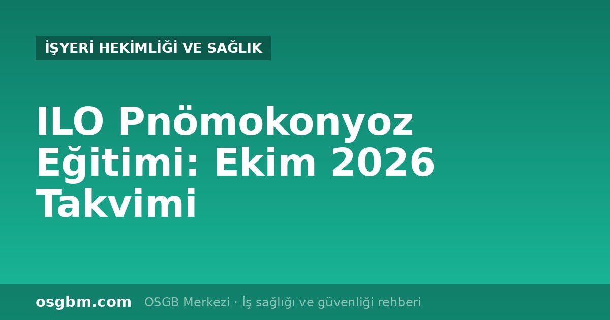 ILO Pnömokonyoz Okuyucu Eğitimi Ekim 2026: Tarihler ve Başvuru