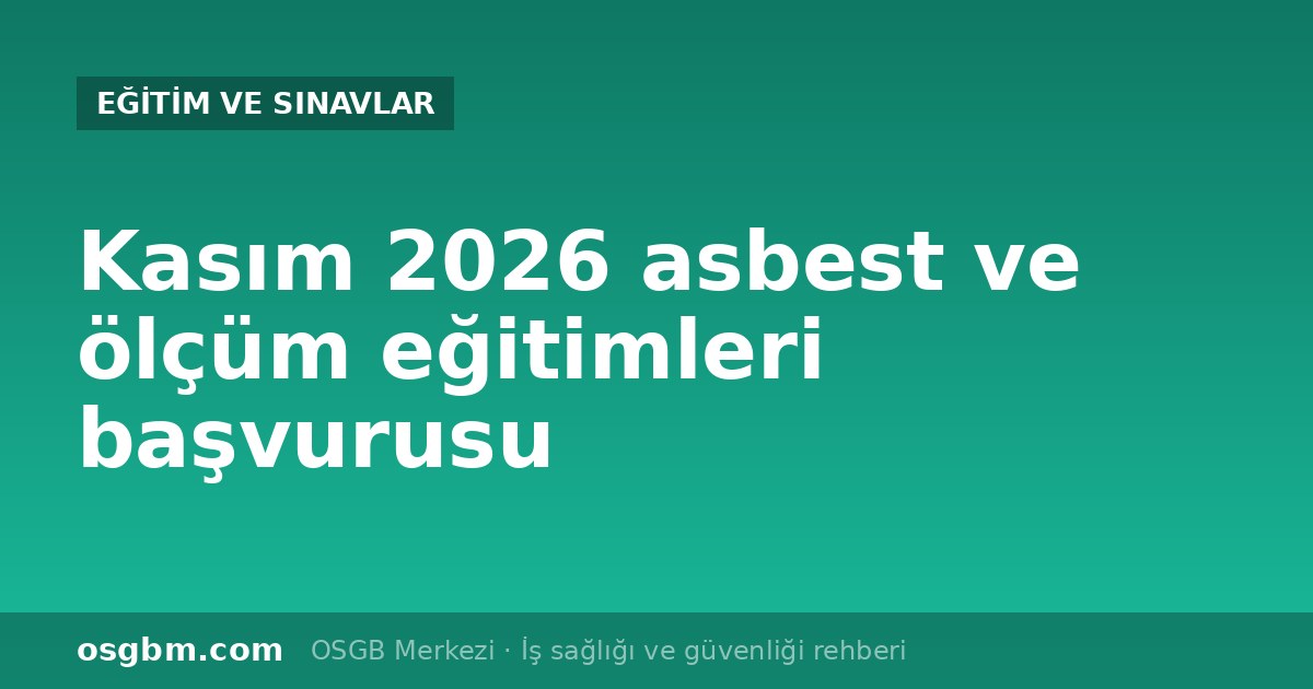 ÇSGB Kasım 2026 asbest ve ölçüm eğitimleri: başvuru tarihleri